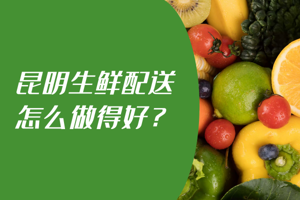 昆明生鮮配送怎么做得好？