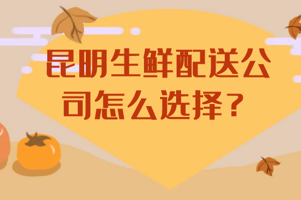 昆明生鮮配送公司怎么選擇？