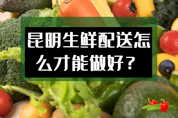 昆明生鮮配送怎么才能做好？