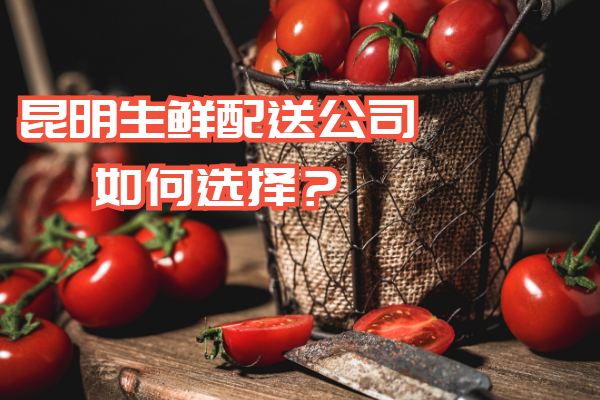 昆明生鮮配送公司如何選擇？