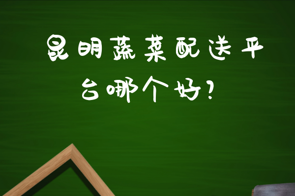 昆明蔬菜配送平臺哪個(gè)好？