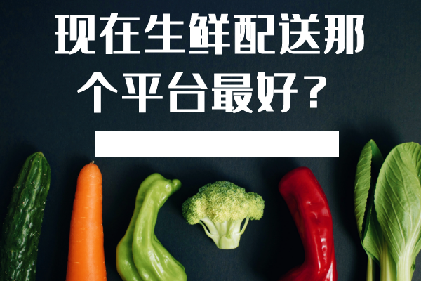 現在生鮮配送那個(gè)平臺最好？