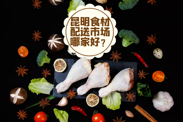 昆明食材配送市場(chǎng)哪家好？