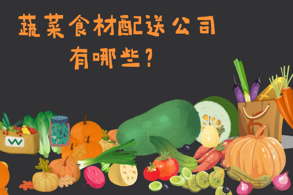 蔬菜食材配送公司有哪些？